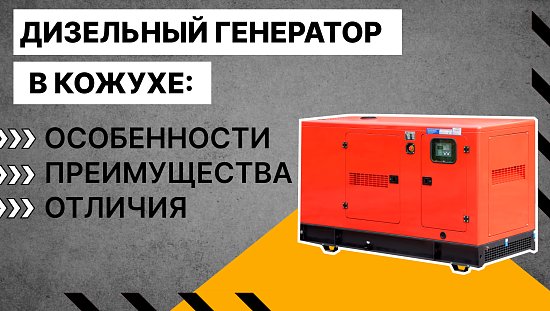 ДИЗЕЛЬНЫЙ ГЕНЕРАТОР В КОЖУХЕ: ОСОБЕННОСТИ, ПРЕИМУЩЕСТВА, ОТЛИЧИЯ